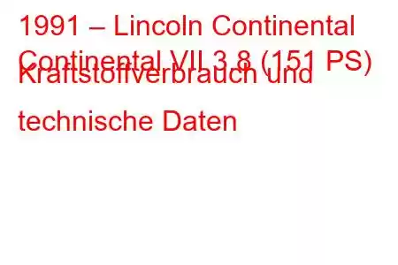 1991 – Lincoln Continental
Continental VII 3.8 (151 PS) Kraftstoffverbrauch und technische Daten