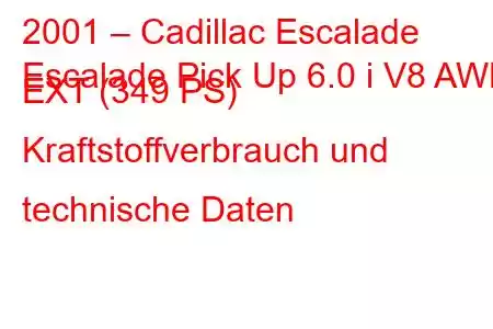 2001 – Cadillac Escalade
Escalade Pick Up 6.0 i V8 AWD EXT (349 PS) Kraftstoffverbrauch und technische Daten