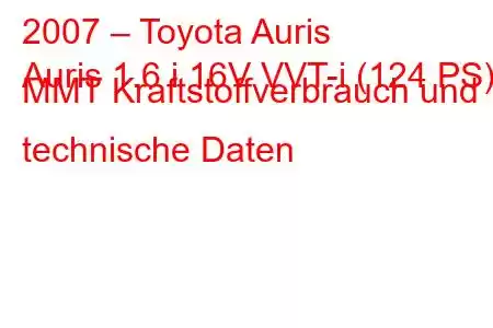 2007 – Toyota Auris
Auris 1.6 i 16V VVT-i (124 PS) MMT Kraftstoffverbrauch und technische Daten