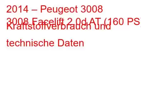 2014 – Peugeot 3008
3008 Facelift 2.0d AT (160 PS) Kraftstoffverbrauch und technische Daten