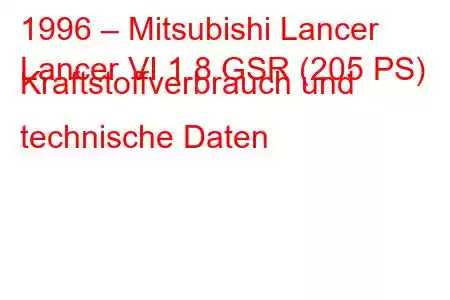 1996 – Mitsubishi Lancer
Lancer VI 1.8 GSR (205 PS) Kraftstoffverbrauch und technische Daten