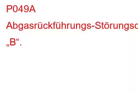 P049A Abgasrückführungs-Störungscode „B“.