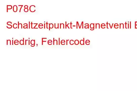 P078C Schaltzeitpunkt-Magnetventil B niedrig, Fehlercode