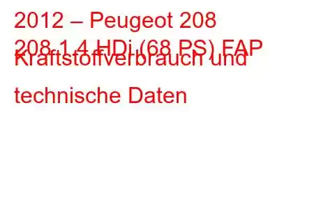 2012 – Peugeot 208
208 1.4 HDi (68 PS) FAP Kraftstoffverbrauch und technische Daten