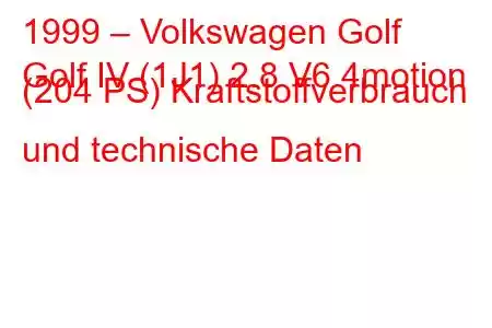 1999 – Volkswagen Golf
Golf IV (1J1) 2.8 V6 4motion (204 PS) Kraftstoffverbrauch und technische Daten