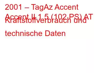 2001 – TagAz Accent
Accent II 1.5 (102 PS) AT Kraftstoffverbrauch und technische Daten