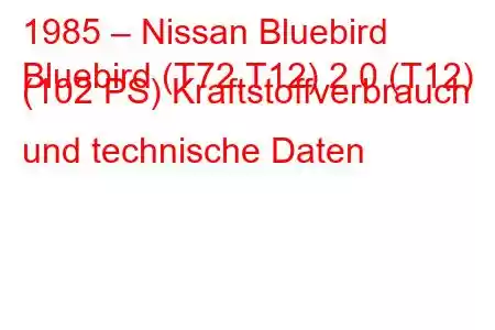 1985 – Nissan Bluebird
Bluebird (T72,T12) 2.0 (T12) (102 PS) Kraftstoffverbrauch und technische Daten