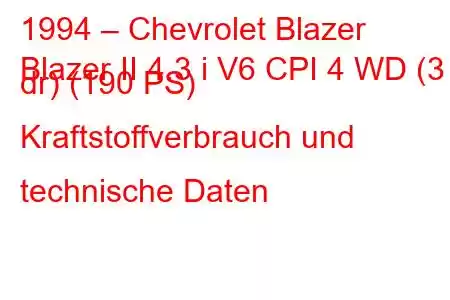 1994 – Chevrolet Blazer
Blazer II 4.3 i V6 CPI 4 WD (3 dr) (190 PS) Kraftstoffverbrauch und technische Daten