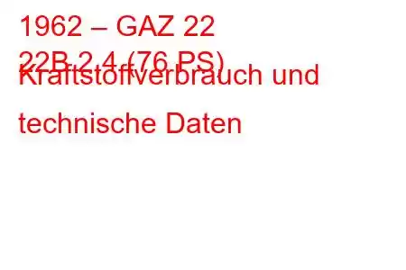 1962 – GAZ 22
22B 2,4 (76 PS) Kraftstoffverbrauch und technische Daten