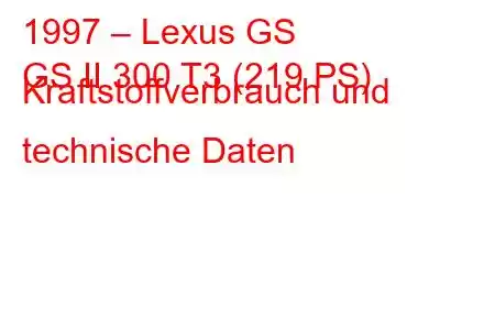 1997 – Lexus GS
GS II 300 T3 (219 PS) Kraftstoffverbrauch und technische Daten