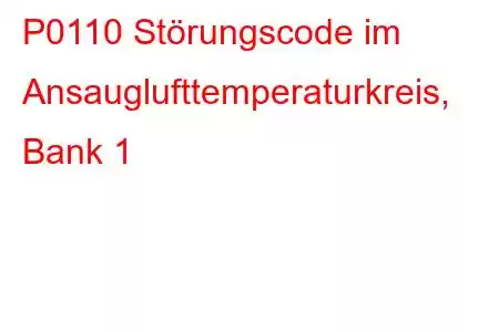 P0110 Störungscode im Ansauglufttemperaturkreis, Bank 1