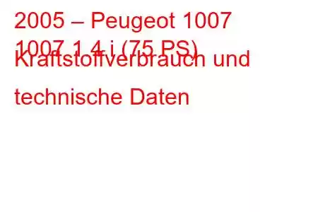 2005 – Peugeot 1007
1007 1.4 i (75 PS) Kraftstoffverbrauch und technische Daten