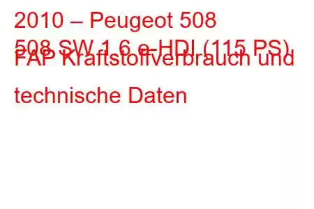 2010 – Peugeot 508
508 SW 1.6 e-HDI (115 PS) FAP Kraftstoffverbrauch und technische Daten