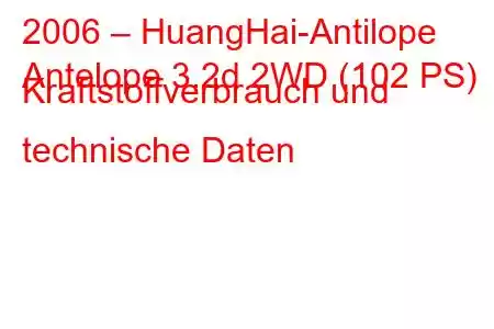 2006 – HuangHai-Antilope
Antelope 3.2d 2WD (102 PS) Kraftstoffverbrauch und technische Daten