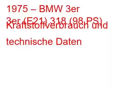 1975 – BMW 3er
3er (E21) 318 (98 PS) Kraftstoffverbrauch und technische Daten