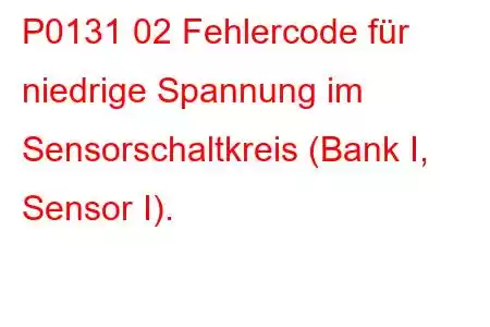 P0131 02 Fehlercode für niedrige Spannung im Sensorschaltkreis (Bank I, Sensor I).