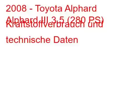 2008 - Toyota Alphard
Alphard III 3.5 (280 PS) Kraftstoffverbrauch und technische Daten