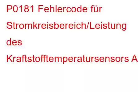 P0181 Fehlercode für Stromkreisbereich/Leistung des Kraftstofftemperatursensors A