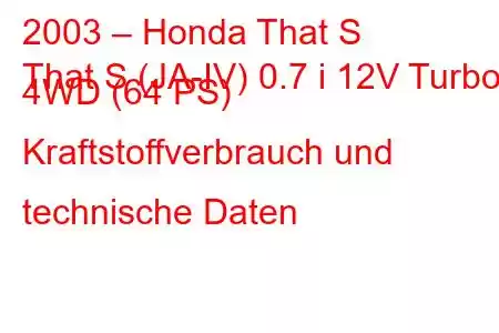 2003 – Honda That S
That S (JA-IV) 0.7 i 12V Turbo 4WD (64 PS) Kraftstoffverbrauch und technische Daten