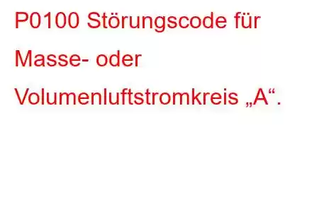 P0100 Störungscode für Masse- oder Volumenluftstromkreis „A“.