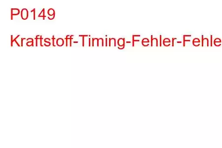 P0149 Kraftstoff-Timing-Fehler-Fehlercode