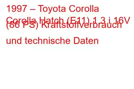 1997 – Toyota Corolla
Corolla Hatch (E11) 1.3 i 16V (86 PS) Kraftstoffverbrauch und technische Daten