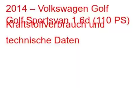 2014 – Volkswagen Golf
Golf Sportsvan 1.6d (110 PS) Kraftstoffverbrauch und technische Daten