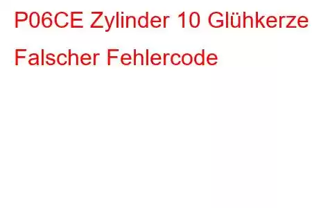 P06CE Zylinder 10 Glühkerze Falscher Fehlercode