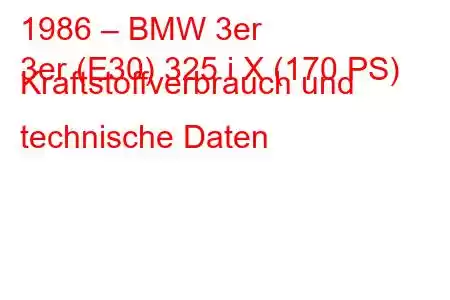 1986 – BMW 3er
3er (E30) 325 i X (170 PS) Kraftstoffverbrauch und technische Daten