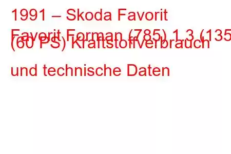 1991 – Skoda Favorit
Favorit Forman (785) 1.3 (135) (60 PS) Kraftstoffverbrauch und technische Daten