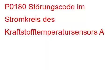 P0180 Störungscode im Stromkreis des Kraftstofftemperatursensors A