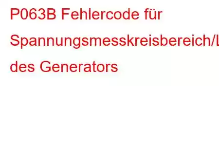 P063B Fehlercode für Spannungsmesskreisbereich/Leistung des Generators