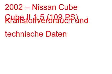 2002 – Nissan Cube
Cube II 1.5 (109 PS) Kraftstoffverbrauch und technische Daten