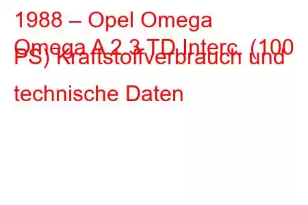 1988 – Opel Omega
Omega A 2.3 TD Interc. (100 PS) Kraftstoffverbrauch und technische Daten