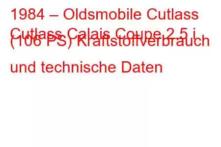 1984 – Oldsmobile Cutlass
Cutlass Calais Coupe 2.5 i (106 PS) Kraftstoffverbrauch und technische Daten