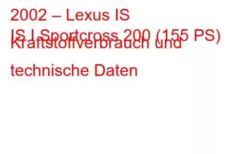 2002 – Lexus IS
IS I Sportcross 200 (155 PS) Kraftstoffverbrauch und technische Daten