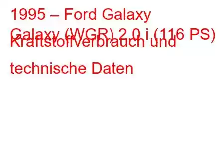 1995 – Ford Galaxy
Galaxy (WGR) 2.0 i (116 PS) Kraftstoffverbrauch und technische Daten