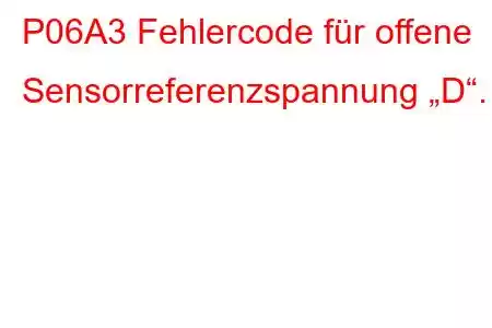 P06A3 Fehlercode für offene Sensorreferenzspannung „D“.