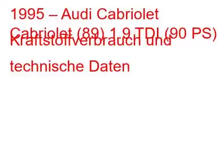 1995 – Audi Cabriolet
Cabriolet (89) 1.9 TDI (90 PS) Kraftstoffverbrauch und technische Daten