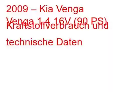 2009 – Kia Venga
Venga 1.4 16V (90 PS) Kraftstoffverbrauch und technische Daten