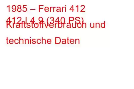 1985 – Ferrari 412
412 I 4,9 (340 PS) Kraftstoffverbrauch und technische Daten