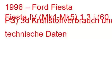 1996 – Ford Fiesta
Fiesta IV (Mk4-Mk5) 1.3 i (60 PS) 3d Kraftstoffverbrauch und technische Daten