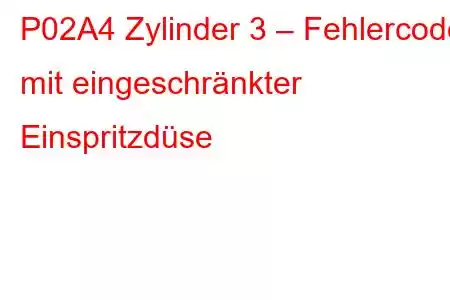 P02A4 Zylinder 3 – Fehlercode mit eingeschränkter Einspritzdüse