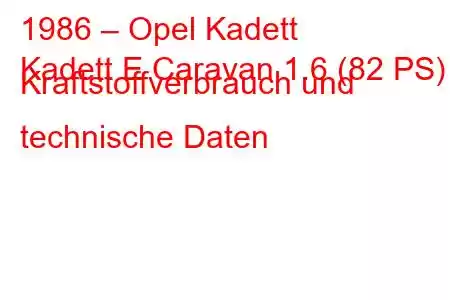 1986 – Opel Kadett
Kadett E Caravan 1.6 (82 PS) Kraftstoffverbrauch und technische Daten