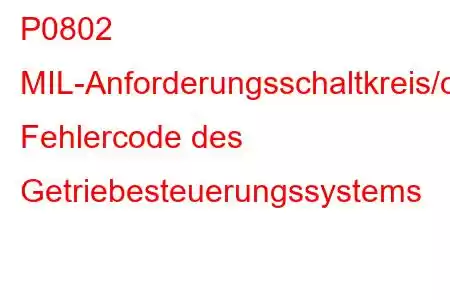 P0802 MIL-Anforderungsschaltkreis/offener Fehlercode des Getriebesteuerungssystems