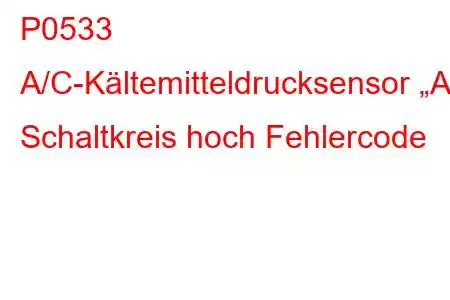 P0533 A/C-Kältemitteldrucksensor „A“ Schaltkreis hoch Fehlercode