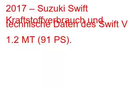 2017 – Suzuki Swift
Kraftstoffverbrauch und technische Daten des Swift V 1.2 MT (91 PS).