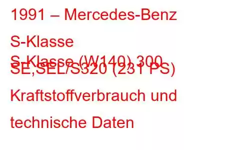 1991 – Mercedes-Benz S-Klasse
S-Klasse (W140) 300 SE,SEL/S320 (231 PS) Kraftstoffverbrauch und technische Daten