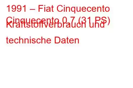 1991 – Fiat Cinquecento
Cinquecento 0,7 (31 PS) Kraftstoffverbrauch und technische Daten