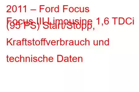 2011 – Ford Focus
Focus III Limousine 1,6 TDCi (95 PS) Start/Stopp, Kraftstoffverbrauch und technische Daten